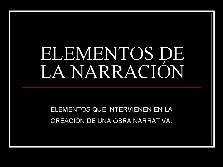 ELEMENTOS DE LA NARRACIÓN ELEMENTOS QUE INTERVIENEN EN LA CREACIÓN DE UNA OBRA NARRATIVA: