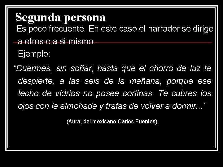 Segunda persona Es poco frecuente. En este caso el narrador se dirige a otros