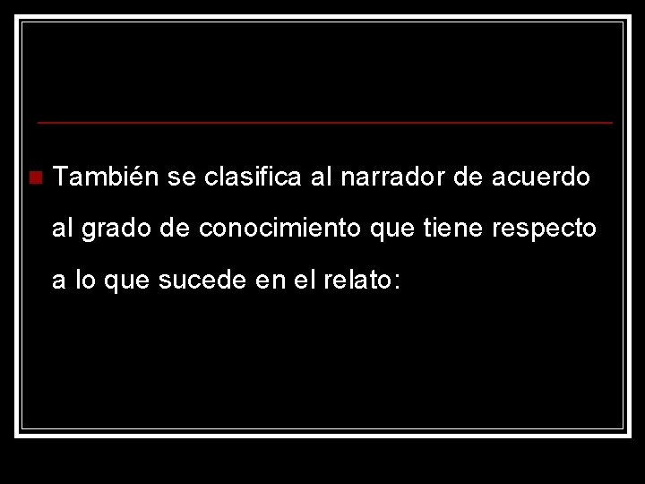 n También se clasifica al narrador de acuerdo al grado de conocimiento que tiene