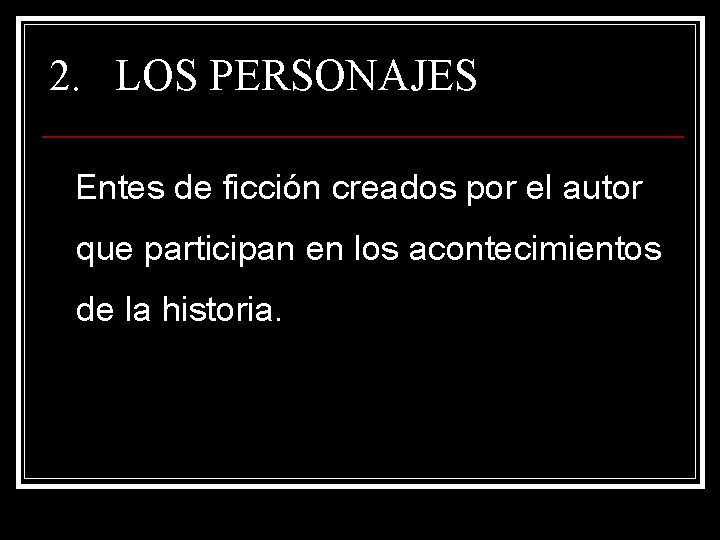 2. LOS PERSONAJES Entes de ficción creados por el autor que participan en los