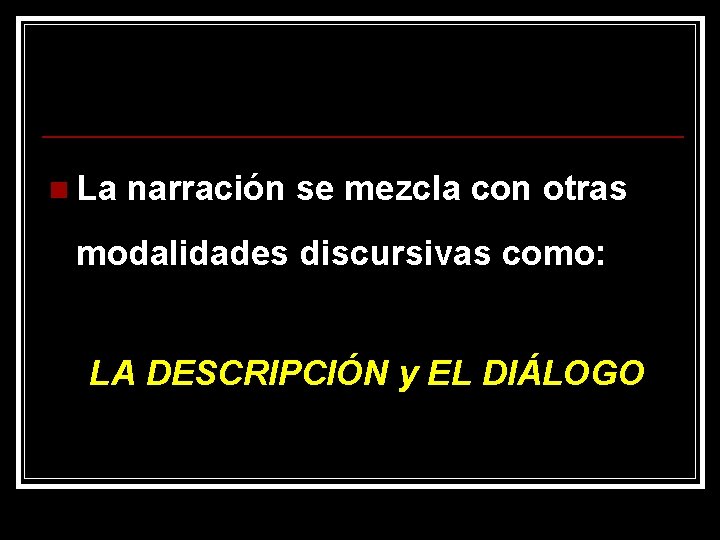 n La narración se mezcla con otras modalidades discursivas como: LA DESCRIPCIÓN y EL