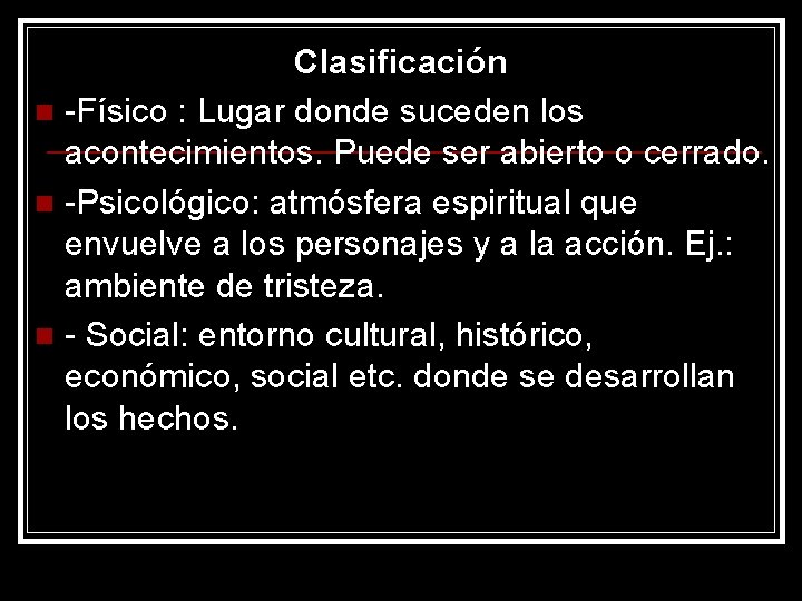 Clasificación n -Físico : Lugar donde suceden los acontecimientos. Puede ser abierto o cerrado.