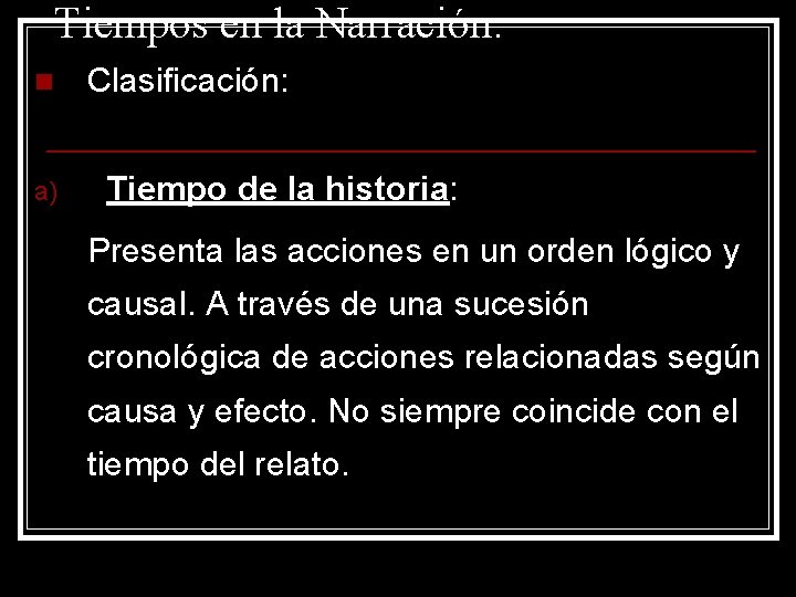 Tiempos en la Narración: n a) Clasificación: Tiempo de la historia: Presenta las acciones