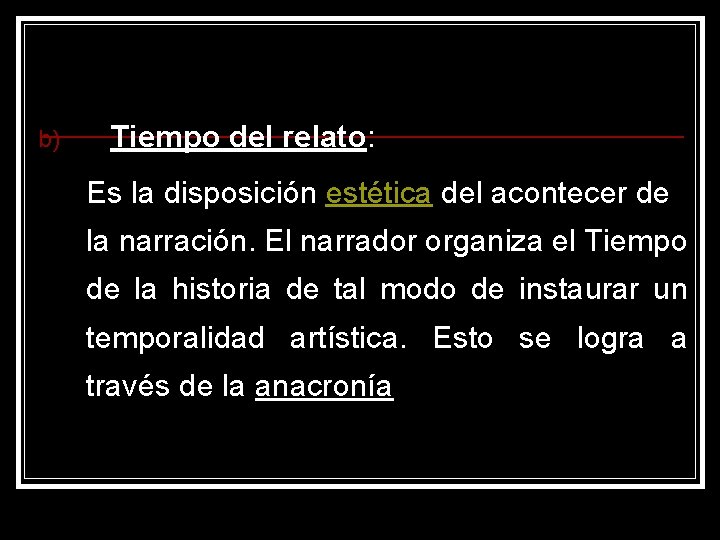 b) Tiempo del relato: Es la disposición estética del acontecer de la narración. El