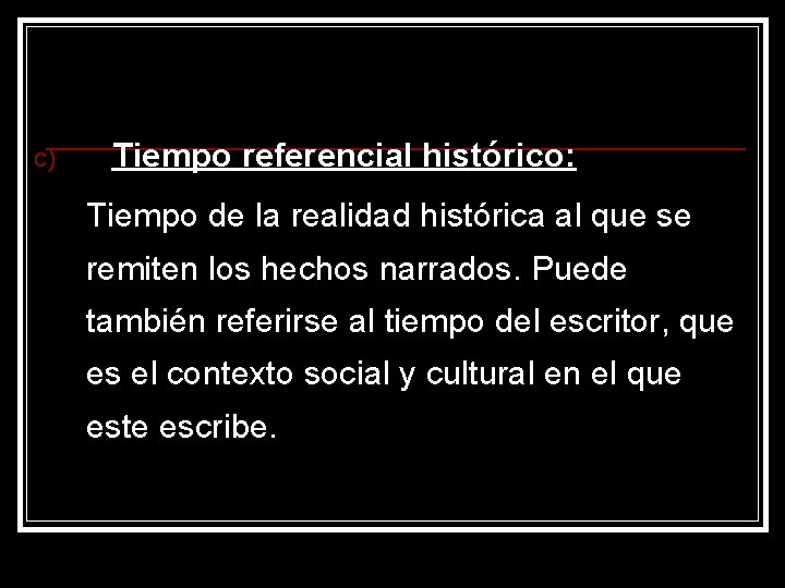 c) Tiempo referencial histórico: Tiempo de la realidad histórica al que se remiten los