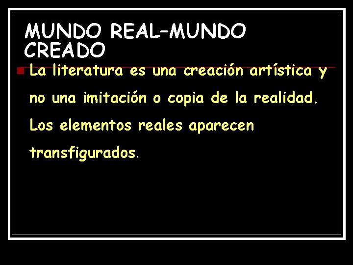 MUNDO REAL–MUNDO CREADO n La literatura es una creación artística y no una imitación