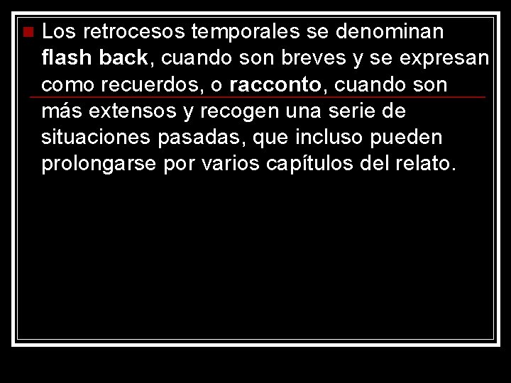 n Los retrocesos temporales se denominan flash back, cuando son breves y se expresan