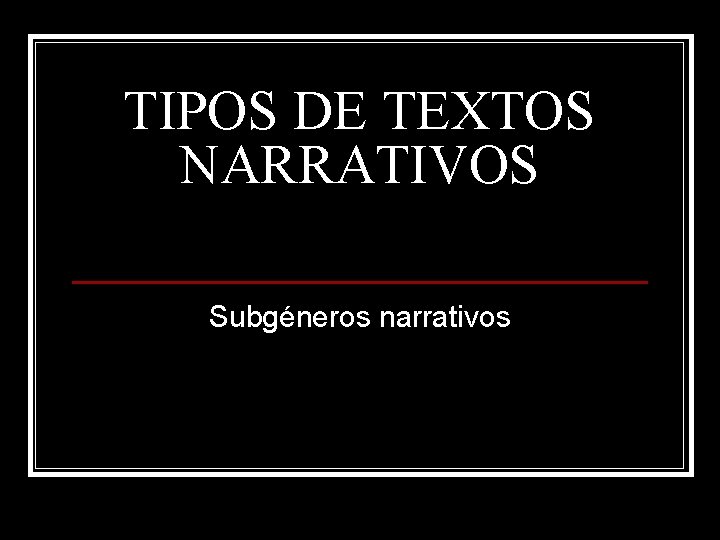 TIPOS DE TEXTOS NARRATIVOS Subgéneros narrativos 