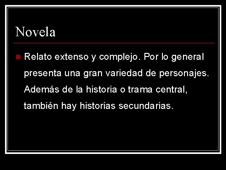 Novela n Relato extenso y complejo. Por lo general presenta una gran variedad de