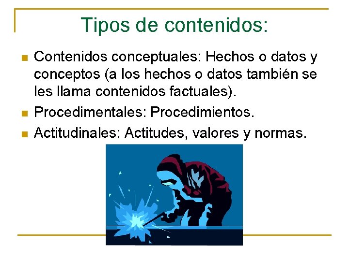 Tipos de contenidos: n n n Contenidos conceptuales: Hechos o datos y conceptos (a