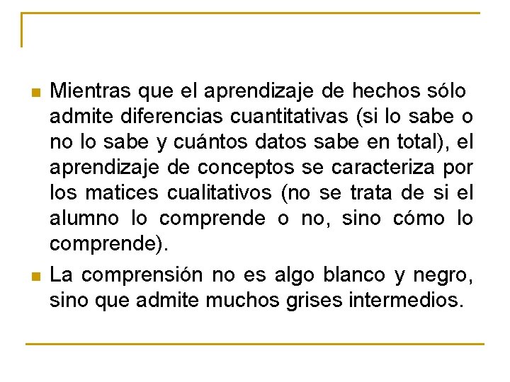 n n Mientras que el aprendizaje de hechos sólo admite diferencias cuantitativas (si lo