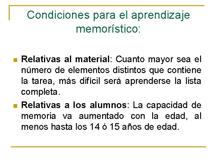 Condiciones para el aprendizaje memorístico: n n Relativas al material: Cuanto mayor sea el