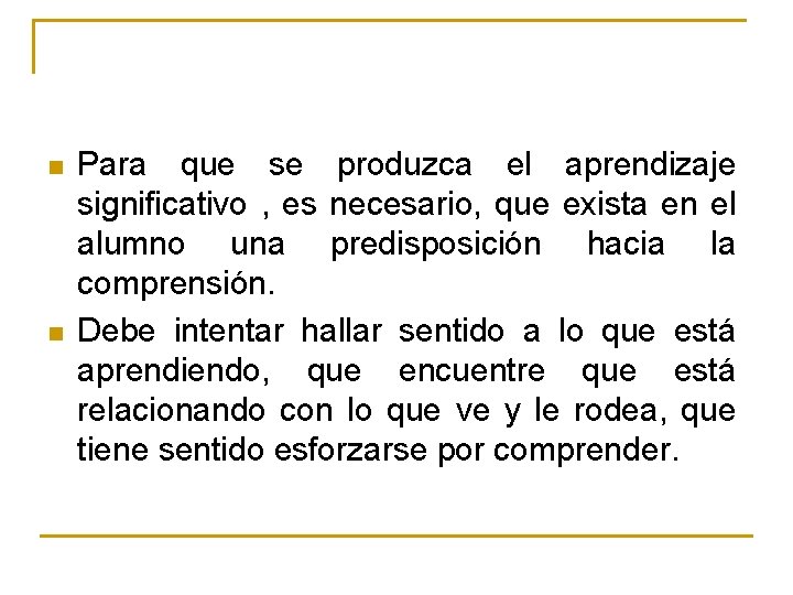 n n Para que se produzca el aprendizaje significativo , es necesario, que exista