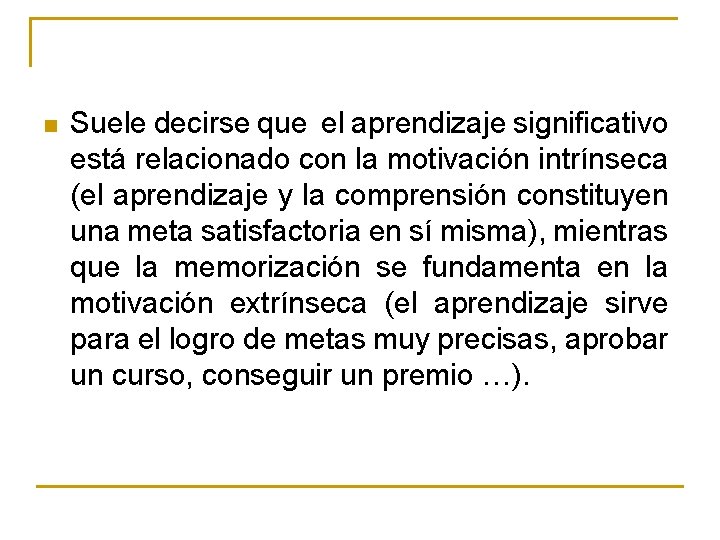 n Suele decirse que el aprendizaje significativo está relacionado con la motivación intrínseca (el