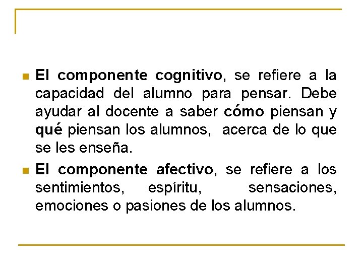 n n El componente cognitivo, se refiere a la capacidad del alumno para pensar.