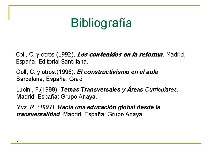 Bibliografía Coll, C. y otros (1992), Los contenidos en la reforma. Madrid, España: Editorial