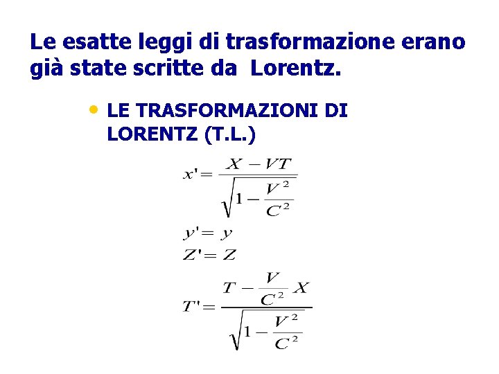 Le esatte leggi di trasformazione erano già state scritte da Lorentz. • LE TRASFORMAZIONI