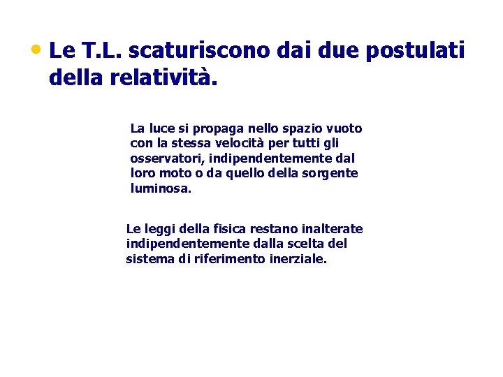  • Le T. L. scaturiscono dai due postulati della relatività. La luce si