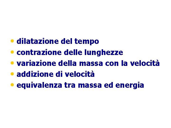  • dilatazione del tempo • contrazione delle lunghezze • variazione della massa con