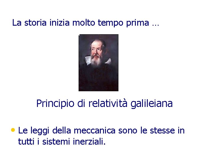 La storia inizia molto tempo prima … Principio di relatività galileiana • Le leggi