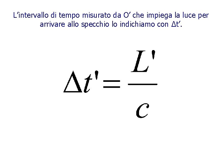 L’intervallo di tempo misurato da O’ che impiega la luce per arrivare allo specchio