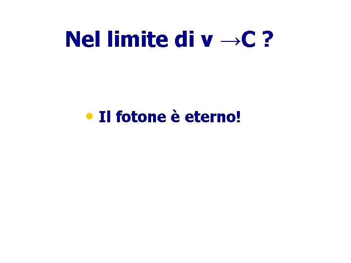 Nel limite di v →C ? • Il fotone è eterno! 