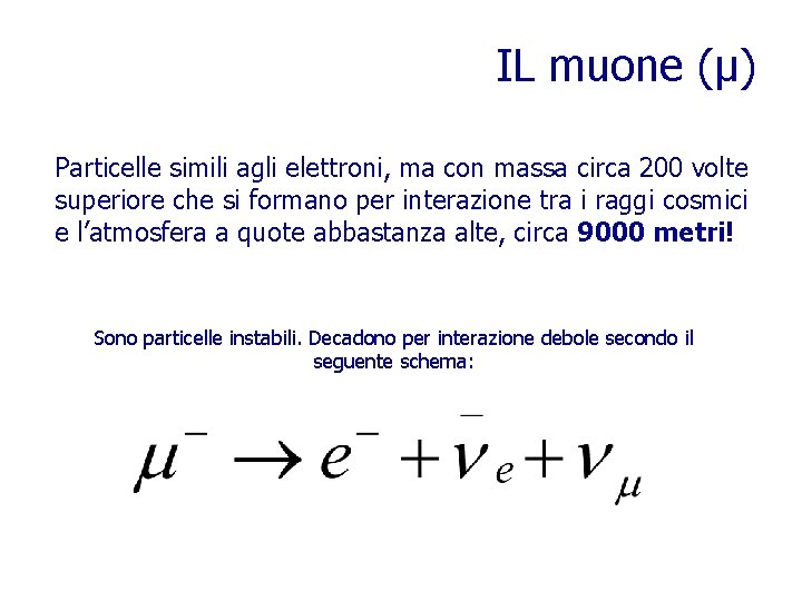 IL muone (µ) Particelle simili agli elettroni, ma con massa circa 200 volte superiore