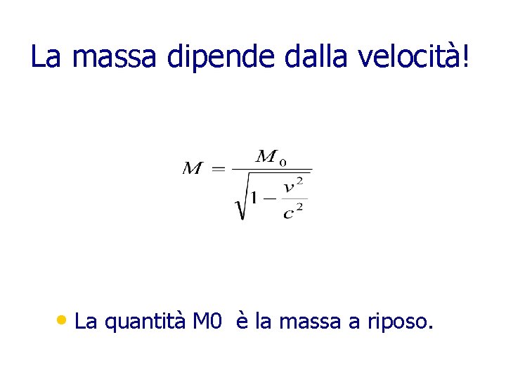 La massa dipende dalla velocità! • La quantità M 0 è la massa a
