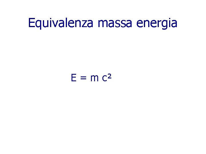 Equivalenza massa energia E = m c² 