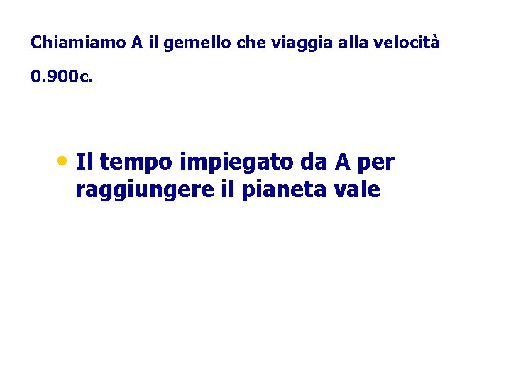 Chiamiamo A il gemello che viaggia alla velocità 0. 900 c. • Il tempo