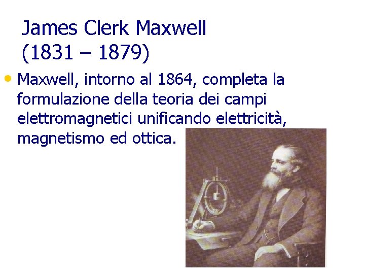 James Clerk Maxwell (1831 – 1879) • Maxwell, intorno al 1864, completa la formulazione