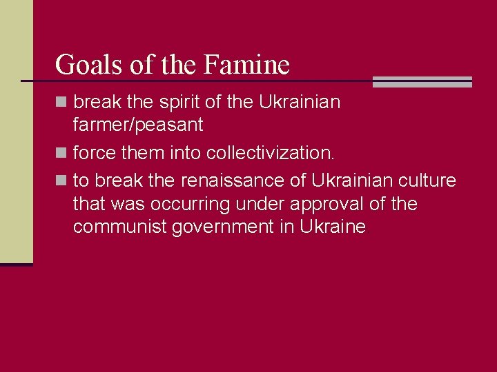 Goals of the Famine n break the spirit of the Ukrainian farmer/peasant n force