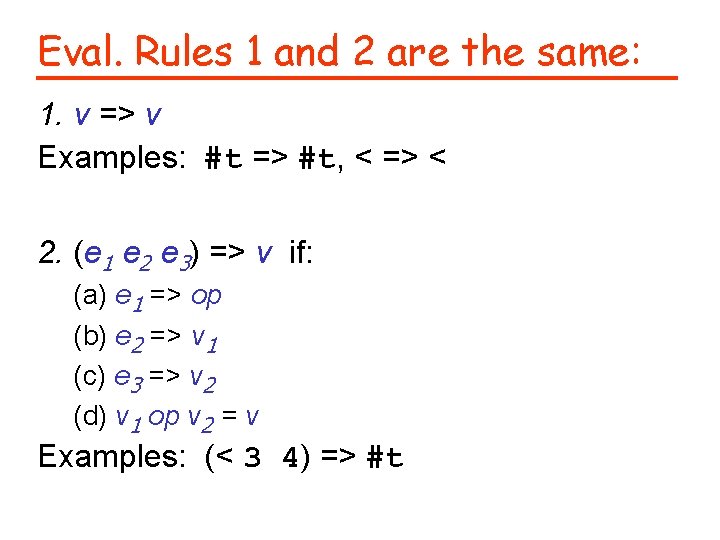 Eval. Rules 1 and 2 are the same: 1. v => v Examples: #t