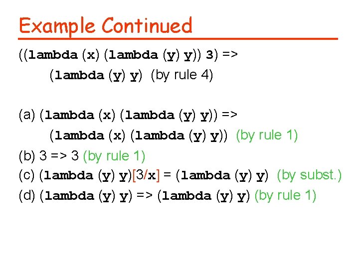 Example Continued ((lambda (x) (lambda (y) y)) 3) => (lambda (y) y) (by rule