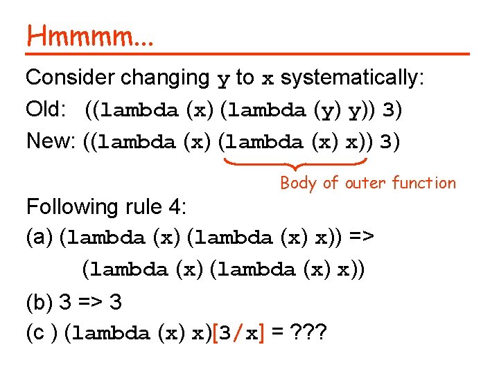 Hmmmm. . . Consider changing y to x systematically: Old: ((lambda (x) (lambda (y)