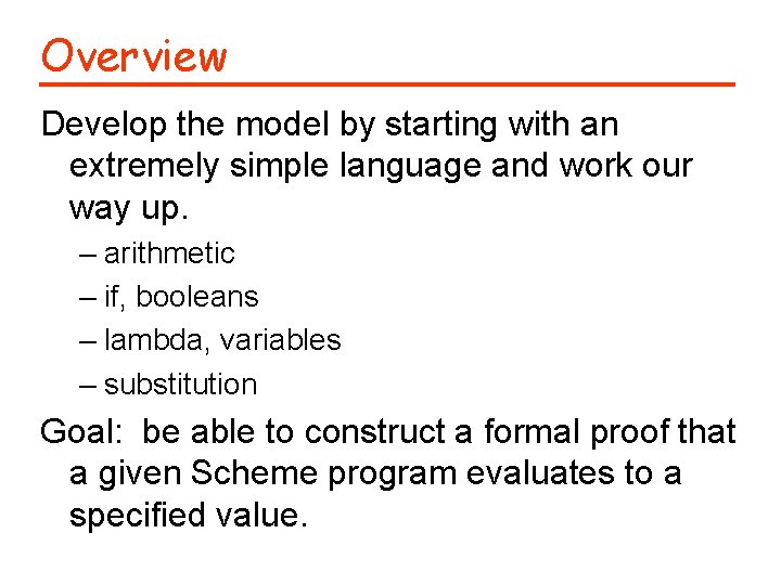 Overview Develop the model by starting with an extremely simple language and work our