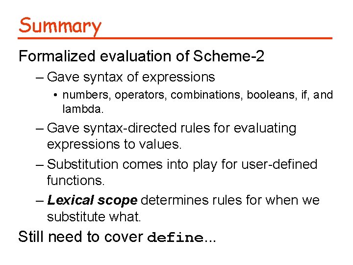 Summary Formalized evaluation of Scheme-2 – Gave syntax of expressions • numbers, operators, combinations,