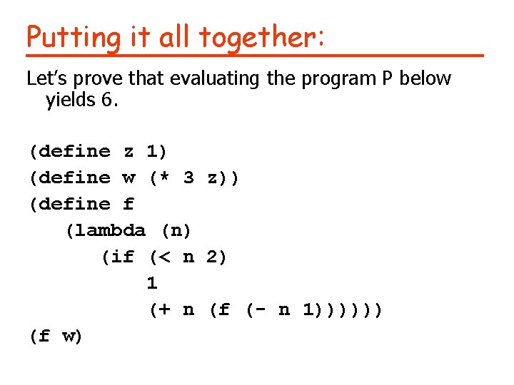 Putting it all together: Let’s prove that evaluating the program P below yields 6.