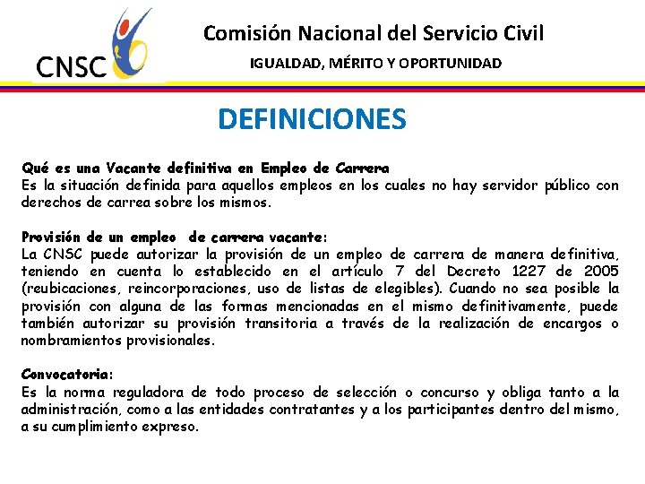 Comisión Nacional del Servicio Civil IGUALDAD, MÉRITO Y OPORTUNIDAD DEFINICIONES Qué es una Vacante