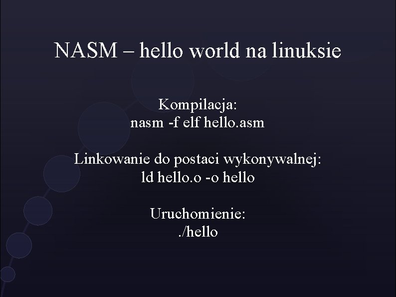 NASM – hello world na linuksie Kompilacja: nasm -f elf hello. asm Linkowanie do