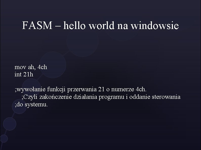 FASM – hello world na windowsie mov ah, 4 ch int 21 h ;