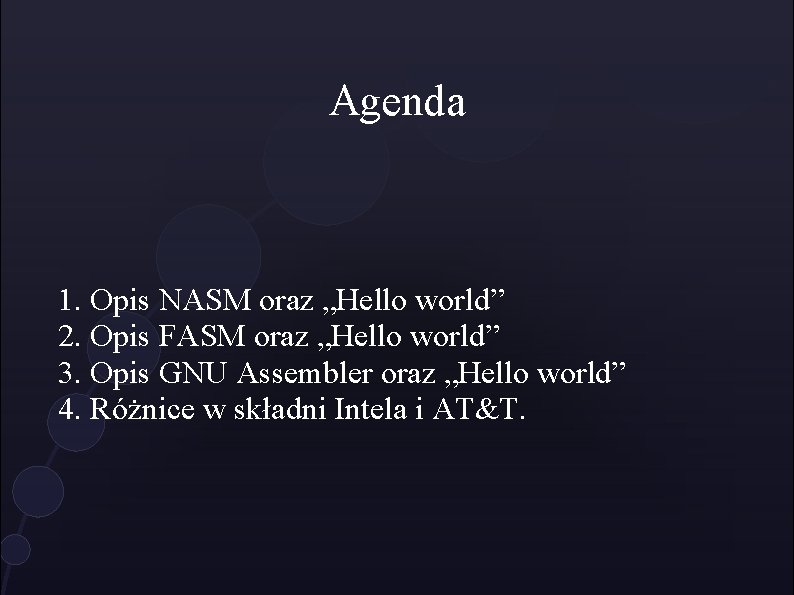 Agenda 1. Opis NASM oraz „Hello world” 2. Opis FASM oraz „Hello world” 3.