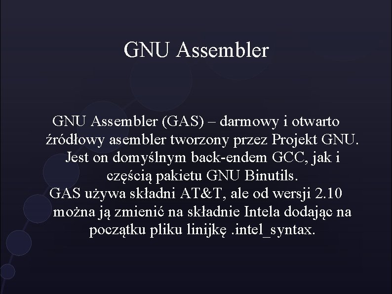GNU Assembler (GAS) – darmowy i otwarto źródłowy asembler tworzony przez Projekt GNU. Jest