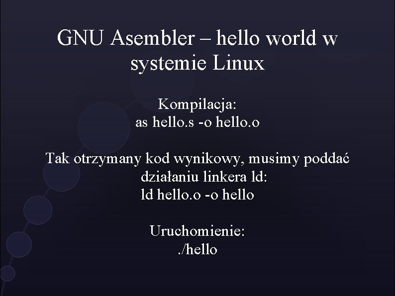 GNU Asembler – hello world w systemie Linux Kompilacja: as hello. s -o hello.