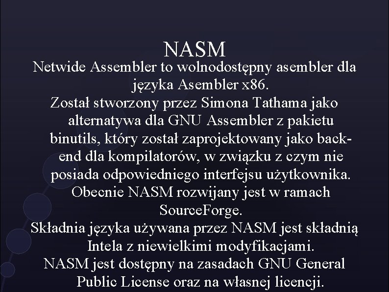 NASM Netwide Assembler to wolnodostępny asembler dla języka Asembler x 86. Został stworzony przez