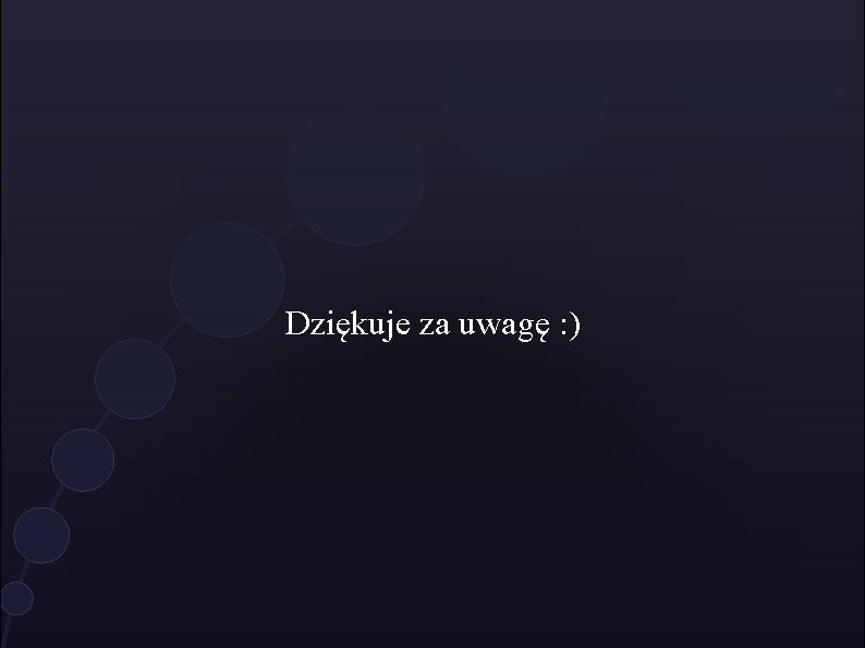 Dziękuje za uwagę : ) 