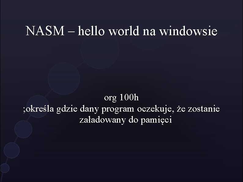 NASM – hello world na windowsie org 100 h ; określa gdzie dany program