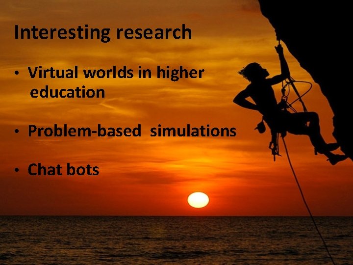 Interesting research • Virtual worlds in higher education • Problem-based simulations • Chat bots