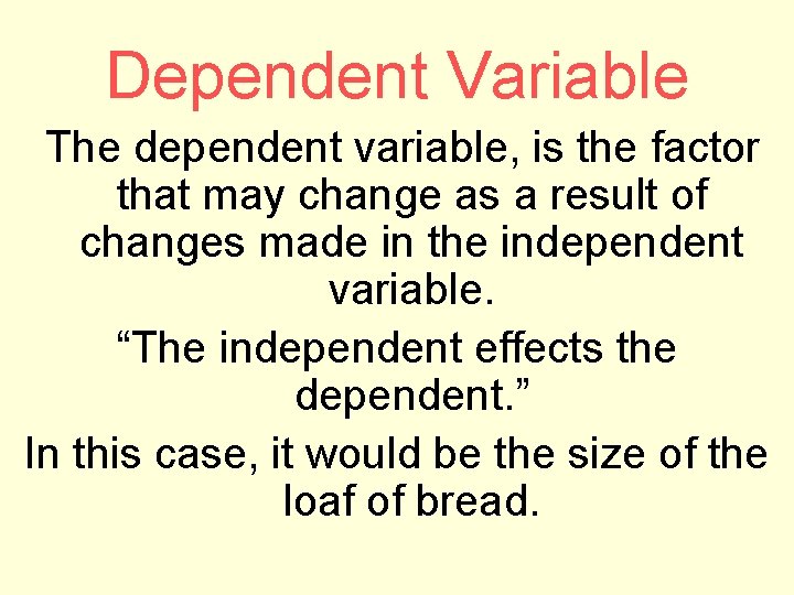 Dependent Variable The dependent variable, is the factor that may change as a result
