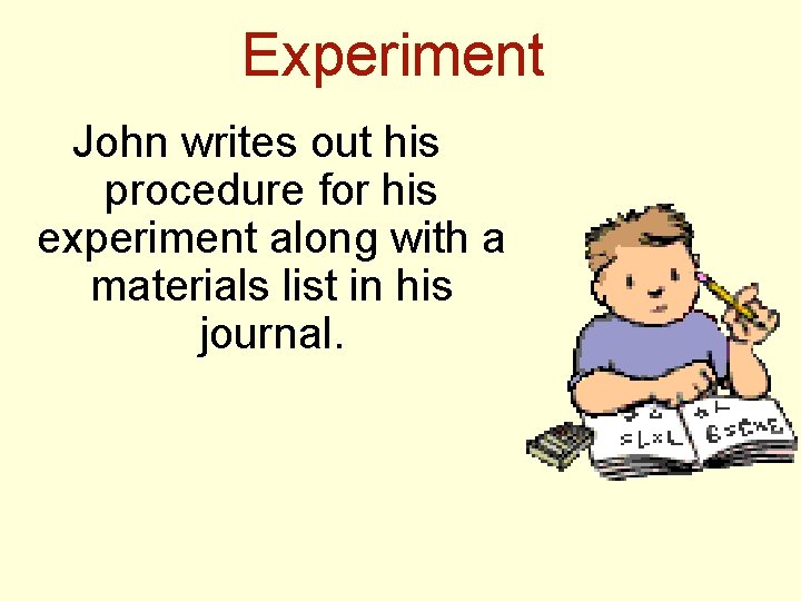 Experiment John writes out his procedure for his experiment along with a materials list